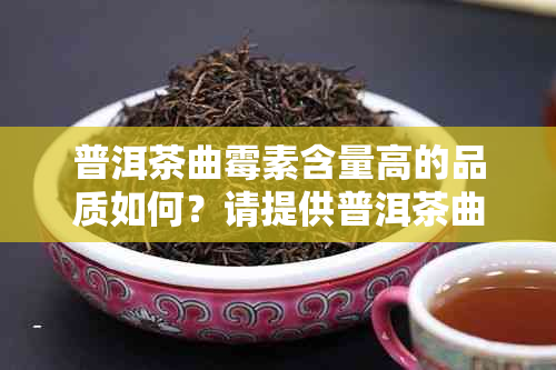 普洱茶曲霉素含量高的品质如何？请提供普洱茶曲霉素含量表。