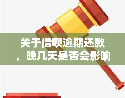 关于借呗逾期还款，晚几天是否会影响评分以及如何避免逾期的全面解答