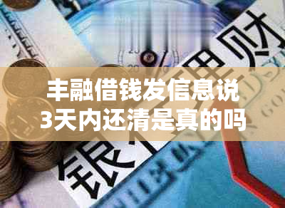 丰融借钱发信息说3天内还清是真的吗？安全可靠吗？