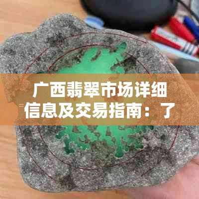 广西翡翠市场详细信息及交易指南：了解在哪里购买翡翠，价格和质量参考