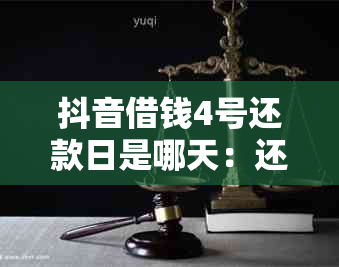 抖音借钱4号还款日是哪天：还款日期查询及相关规定解析