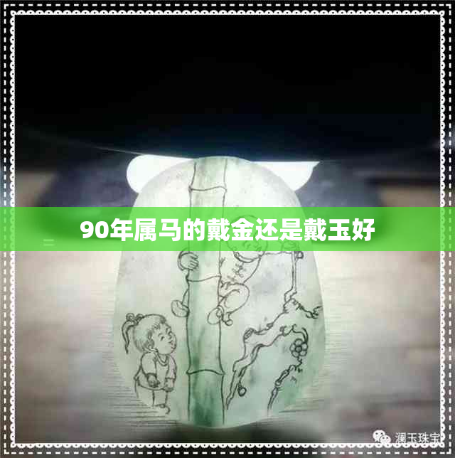 90年属马的戴金还是戴玉好