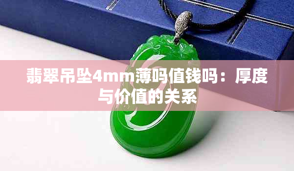 翡翠吊坠4mm薄吗值钱吗：厚度与价值的关系