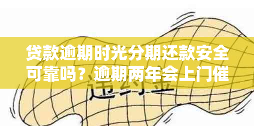 贷款逾期时光分期还款安全可靠吗？逾期两年会上门吗？