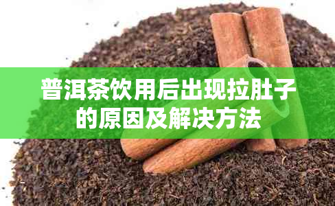 普洱茶饮用后出现拉肚子的原因及解决方法