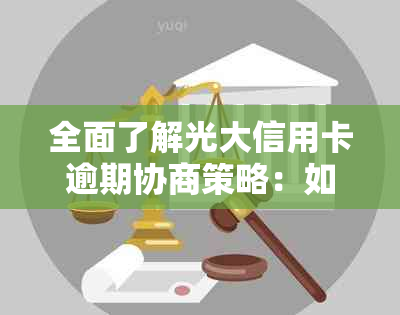 全面了解光大信用卡逾期协商策略：如何与银行沟通以减轻还款压力