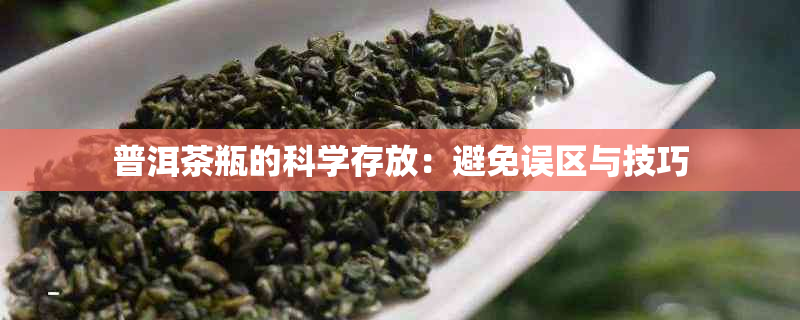 普洱茶瓶的科学存放：避免误区与技巧