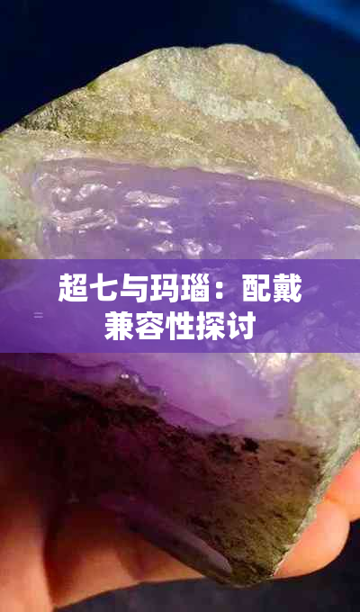 超七与玛瑙：配戴兼容性探讨