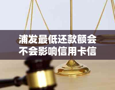 浦发更低还款额会不会影响信用卡信用度？解答疑惑