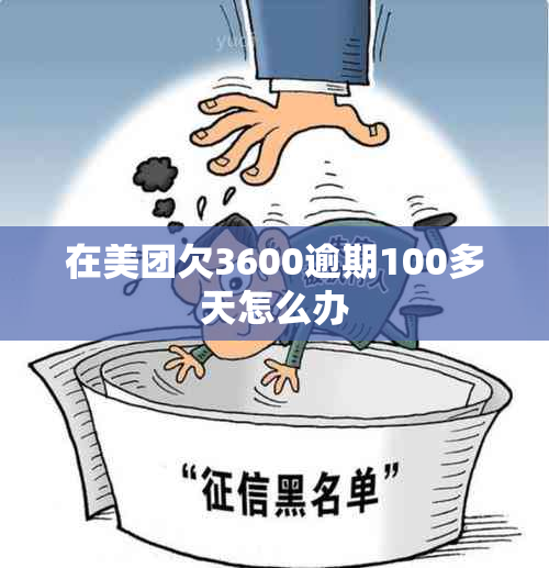 在美团欠3600逾期100多天怎么办