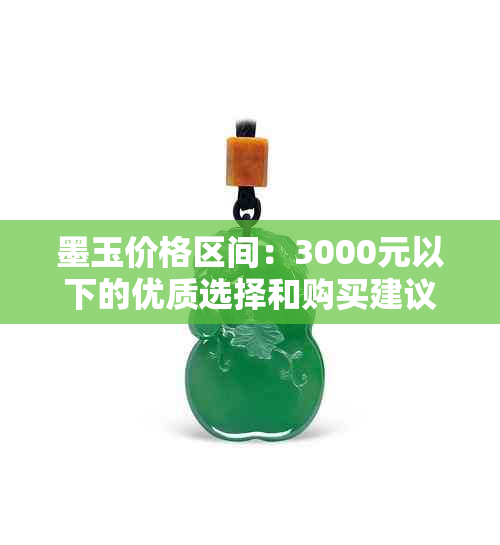 墨玉价格区间：3000元以下的优质选择和购买建议