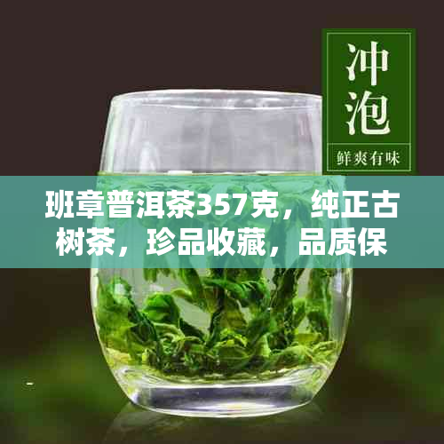 班章普洱茶357克，纯正古树茶，珍品收藏，品质保证，市场价格分析