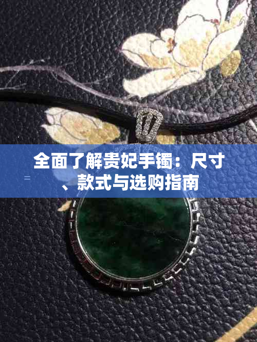 全面了解贵妃手镯：尺寸、款式与选购指南