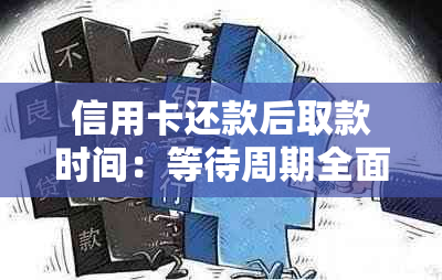 信用卡还款后取款时间：等待周期全面解析