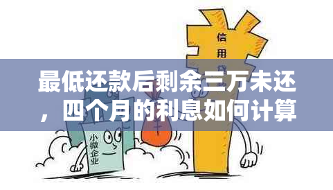 更低还款后剩余三万未还，四个月的利息如何计算才合适？