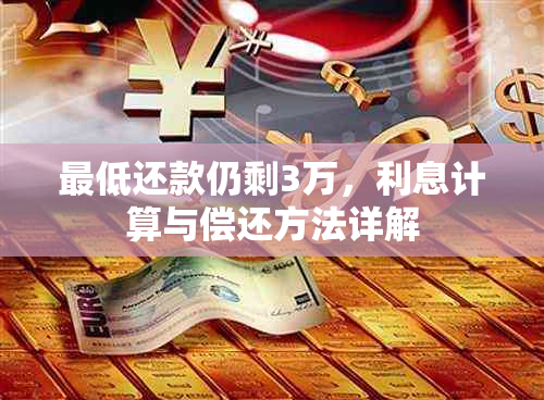 更低还款仍剩3万，利息计算与偿还方法详解