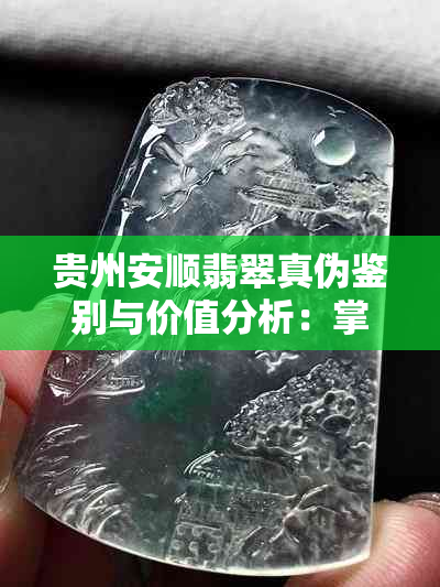 贵州安顺翡翠真伪鉴别与价值分析：掌握购买技巧与市场现状