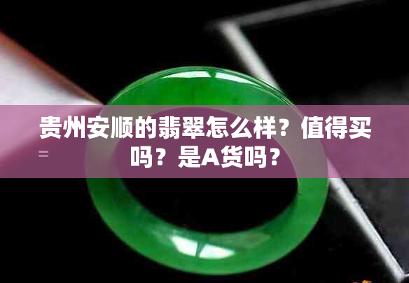 贵州安顺的翡翠怎么样？值得买吗？是A货吗？