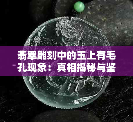 翡翠雕刻中的玉上有毛孔现象：真相揭秘与鉴赏