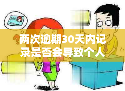 两次逾期30天内记录是否会导致个人受损？解答疑惑与影响因素分析