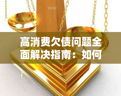 高消费欠债问题全面解决指南：如何应对、预防和摆脱债务困境