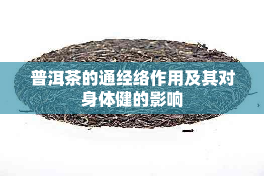 普洱茶的通经络作用及其对身体健的影响