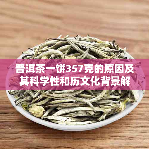 普洱茶一饼357克的原因及其科学性和历文化背景解析