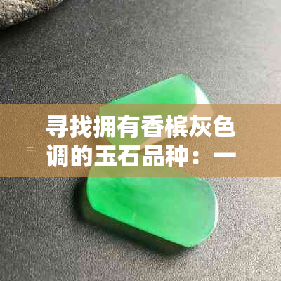 寻找拥有香槟灰色调的玉石品种：一种独特的奢华体验