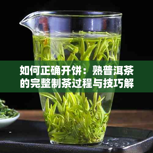 如何正确开饼：熟普洱茶的完整制茶过程与技巧解析