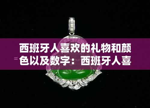 西班牙人喜欢的礼物和颜色以及数字：西班牙人喜欢什么？