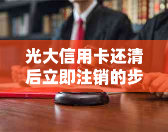 光大信用卡还清后立即注销的步骤与条件分析