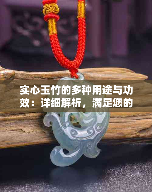 实心玉竹的多种用途与功效：详细解析，满足您的所有疑问