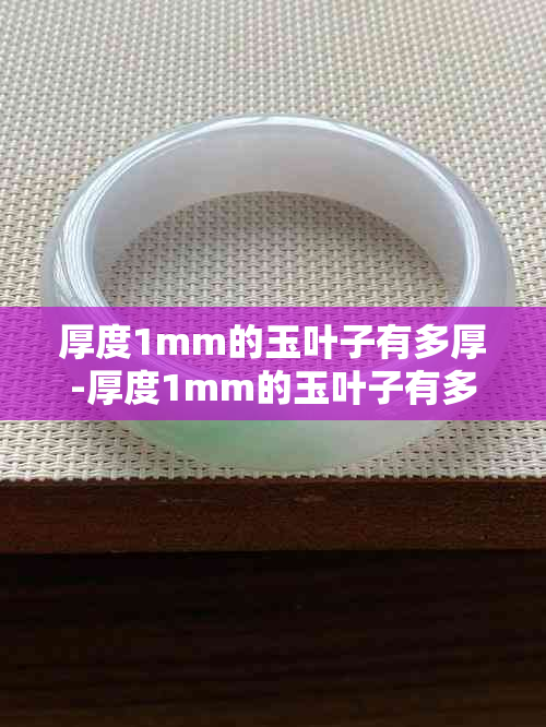 厚度1mm的玉叶子有多厚-厚度1mm的玉叶子有多厚呢