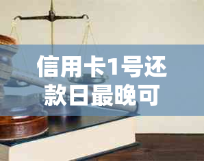 信用卡1号还款日最晚可以拖到哪一天还款？各家银行还款截止日期一览