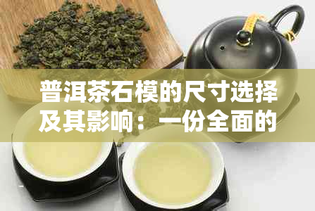 普洱茶石模的尺寸选择及其影响：一份全面的指南