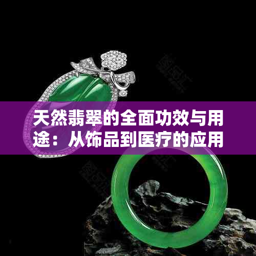 天然翡翠的全面功效与用途：从饰品到医疗的应用详解