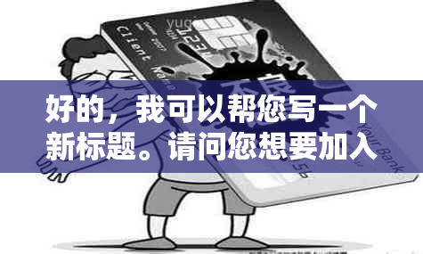 好的，我可以帮您写一个新标题。请问您想要加入哪些关键词呢？