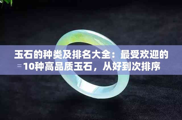 玉石的种类及排名大全：更受欢迎的10种高品质玉石，从好到次排序