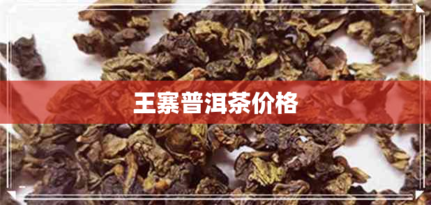 王寨普洱茶价格