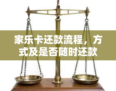 家乐卡还款流程，方式及是否随时还款。