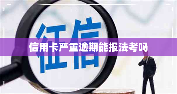 信用卡严重逾期能报法考吗