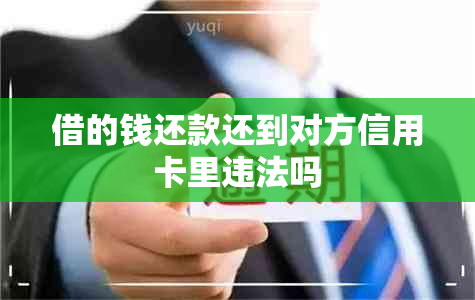 借的钱还款还到对方信用卡里违法吗