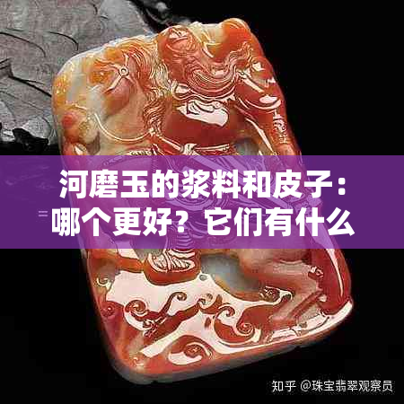 河磨玉的浆料和皮子：哪个更好？它们有什么区别？