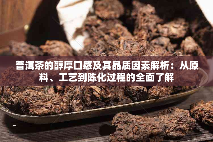 普洱茶的醇厚口感及其品质因素解析：从原料、工艺到陈化过程的全面了解