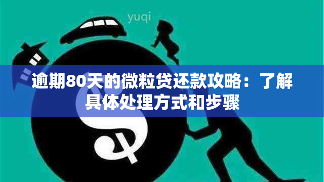 逾期80天的微粒贷还款攻略：了解具体处理方式和步骤