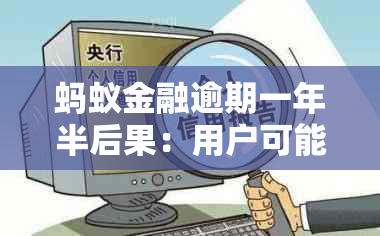 蚂蚁金融逾期一年半后果：用户可能面临哪些问题和家里是否会被追讨？