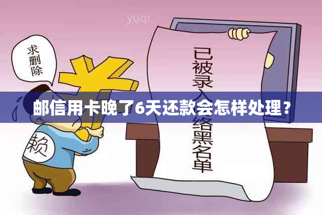 邮信用卡晚了6天还款会怎样处理？