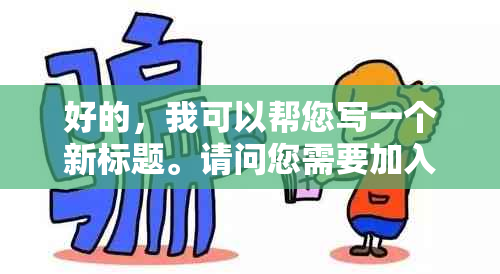 好的，我可以帮您写一个新标题。请问您需要加入哪些关键词呢？