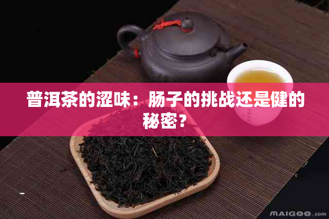 普洱茶的涩味：肠子的挑战还是健的秘密？