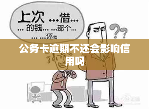 公务卡逾期不还会影响信用吗